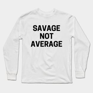 Savage not average Long Sleeve T-Shirt